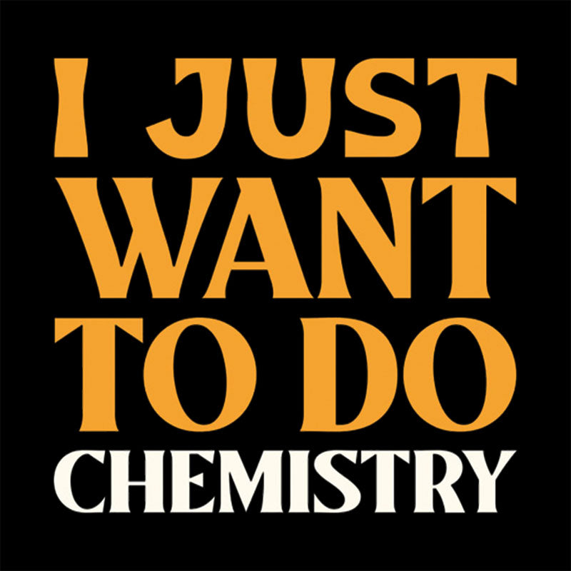 I Just Want to do Chemistry! T-Shirt