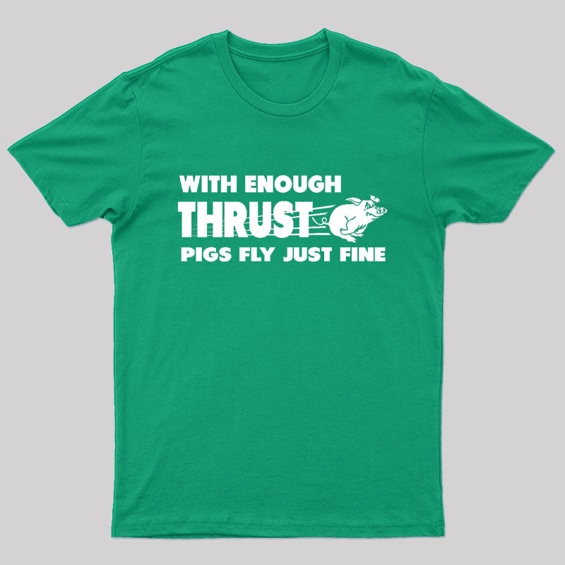 With Enough Thrust Pigs Fly Just Fine T-Shirt