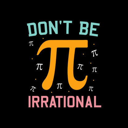 Don't Be Irrational Geek Pi Day