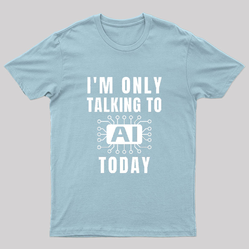 I Only Talking to AI Today T-Shirt