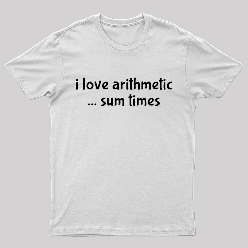 I Love Arithmetic ... Sum Times Geek T-Shirt