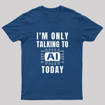 I Only Talking to AI Today T-Shirt