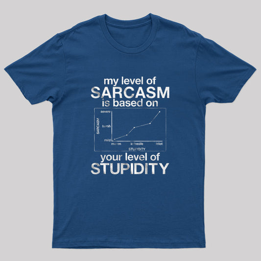My Level of Sarcasm is Based on Your Level of Stupidity T-Shirt