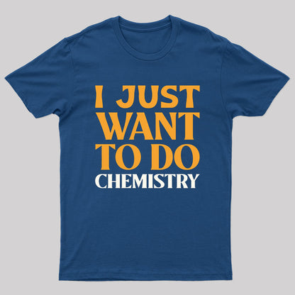 I Just Want to do Chemistry! T-Shirt