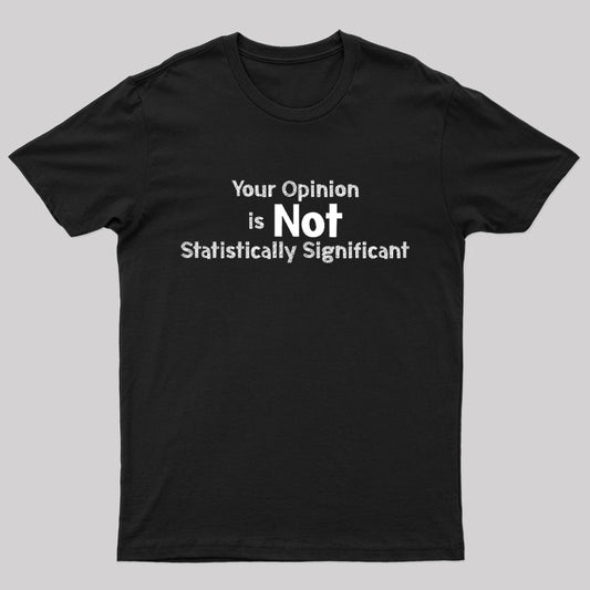 Your Opinion is Not Statistically Significant Geek T-Shirt