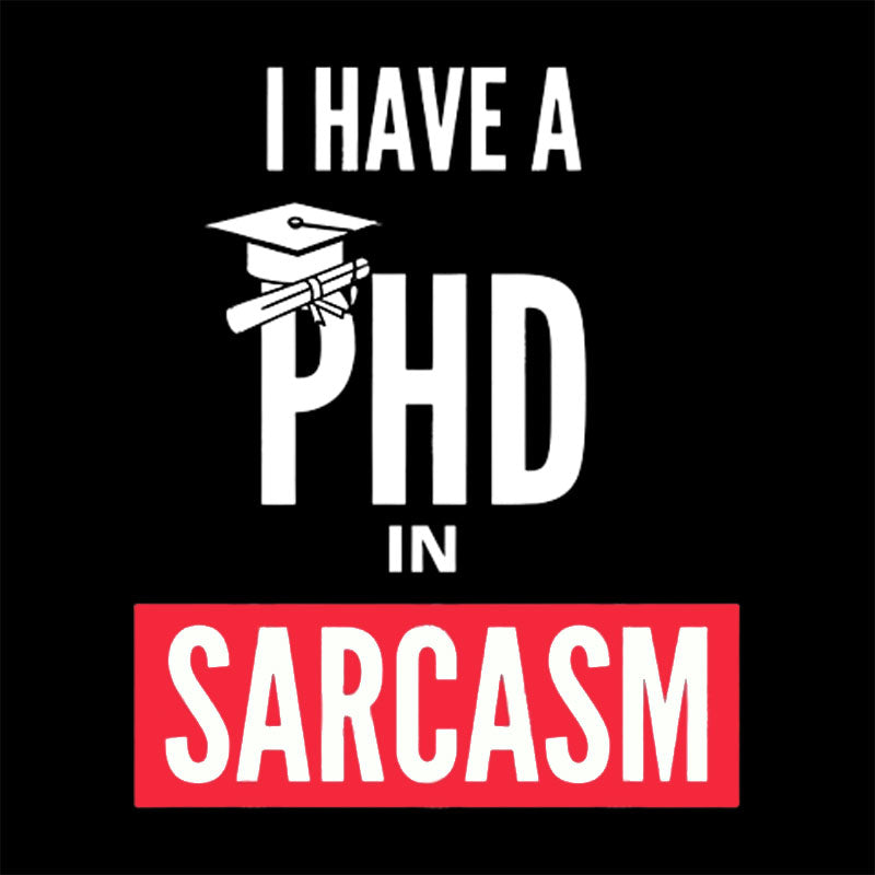 I Have A PHD In Sarcasm T-Shirt