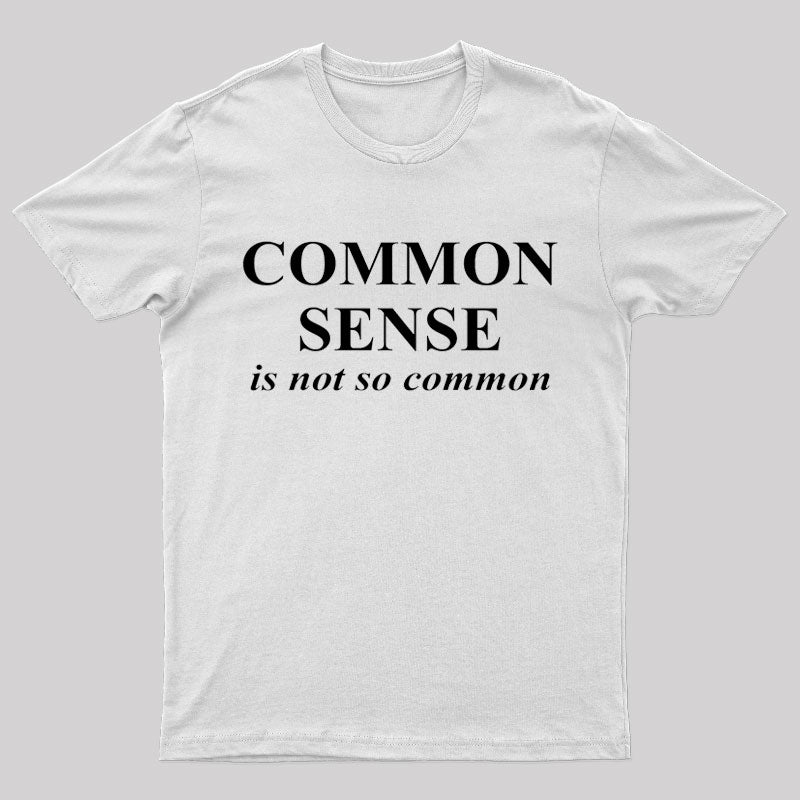 Common Sense is Not So Common Geek T-Shirt