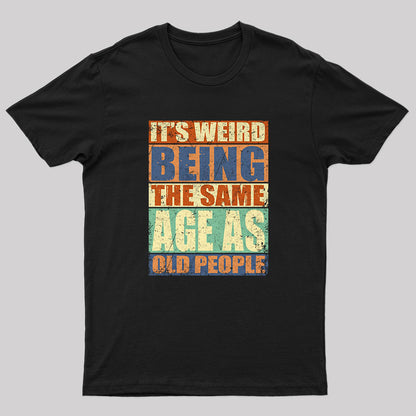 It's Weird Being The Same Age as Old People T-Shirt