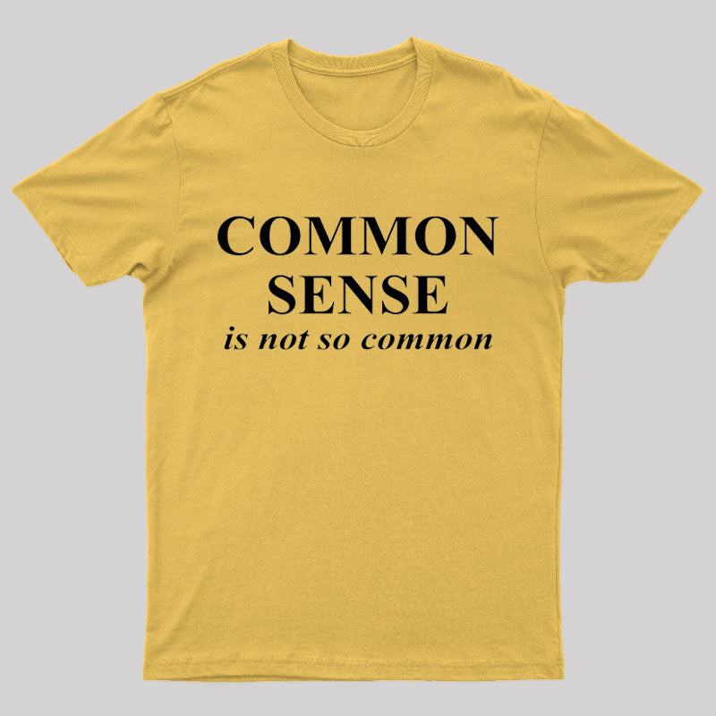 Common Sense is Not So Common Geek T-Shirt