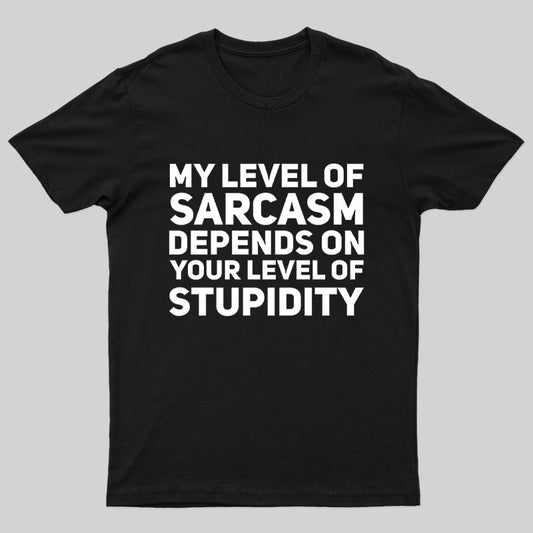 My level of Sarcasm Depends on Your Level of Stupidity Geek T-Shirt