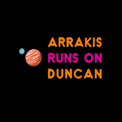 Arrakis Runs On Duncan Geek T-Shirt