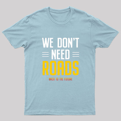 We Don't Need Roads T-Shirt