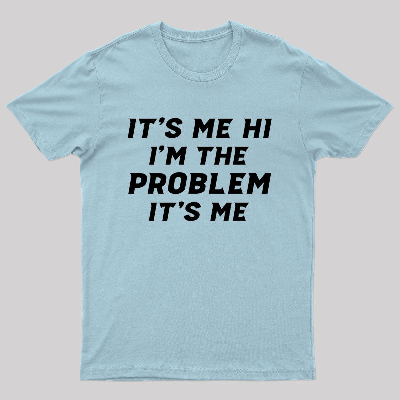 It's Me Hi I'm The Problem It's Me Geek T-Shirt
