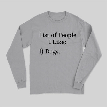 List Of People I Like 1) Dogs. Long Sleeve T-Shirt
