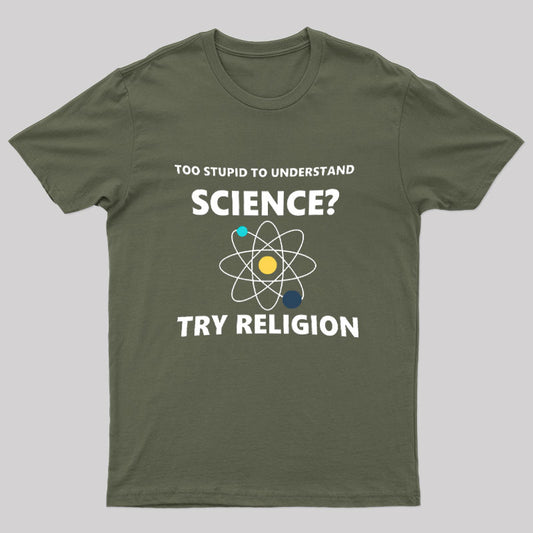 Too Stupid To Understand Science Try Religion Nerd T-Shirt