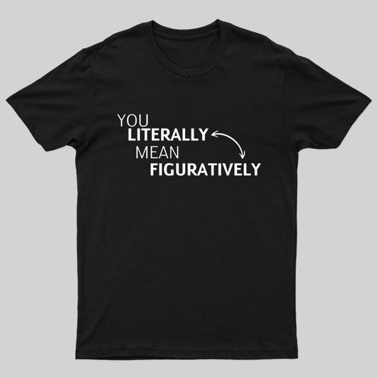 You Literally Mean Figuratively Nerd T-Shirt