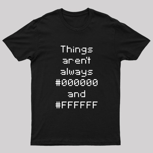 Things Aren't Always Black And White Geek T-Shirt