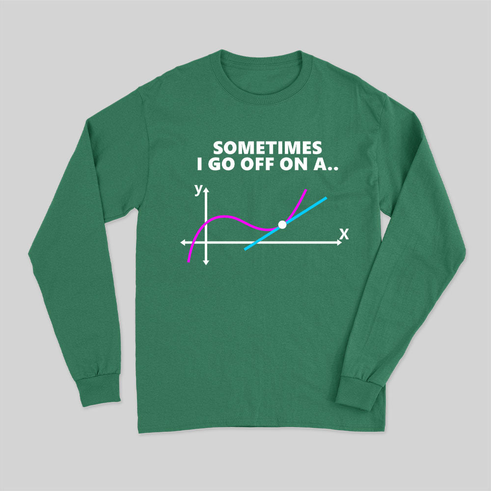 Sometimes I go off on a tangent Long Sleeve T-Shirt