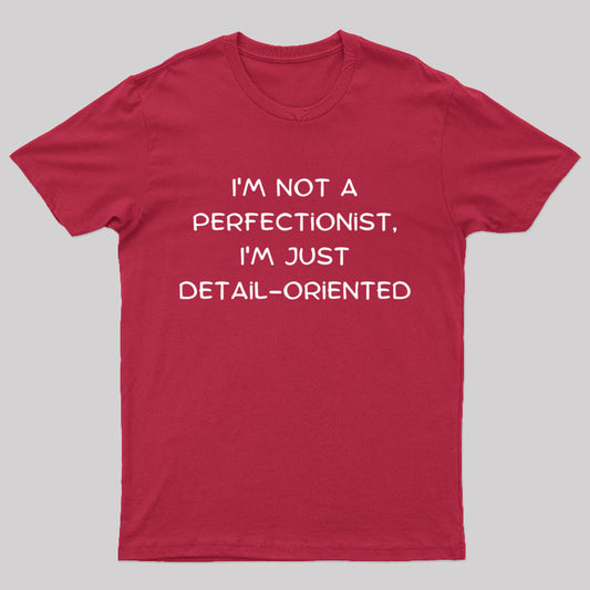 I'm Not A Perfectionist I'm Just Detail Oriented Geek T-Shirt