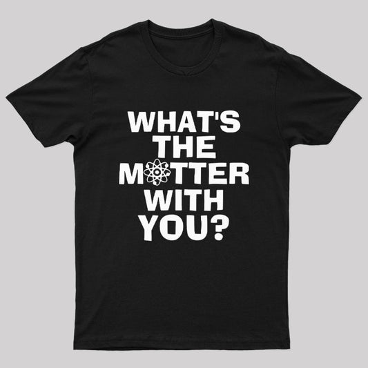 What's The Matter With You Nerd T-Shirt