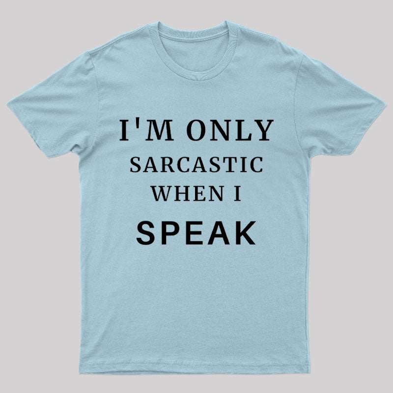 I'm Only Sarcastic When I Speak Geek T-Shirt