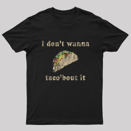 I Don't Wanna Taco'Bout It T-Shirt
