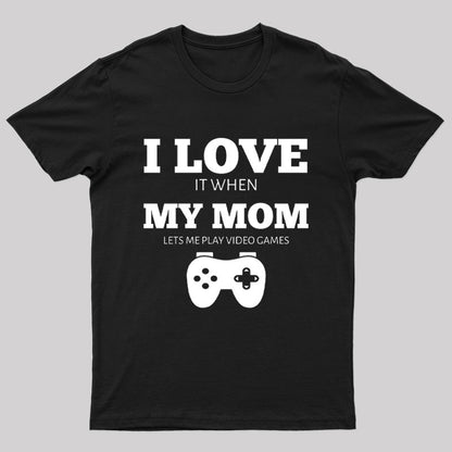 I Love It When My Mom Lets Me Play Video Games Geek T-Shirt