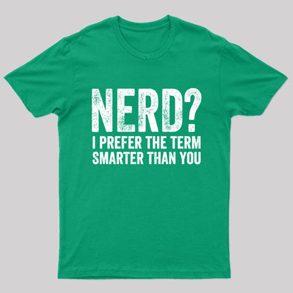 Nerd I Prefer The Term Smarter Than You Geek T-Shirt