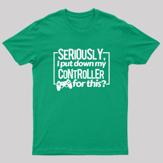 Seriously I Put Down My Controller For This Geek T-Shirt