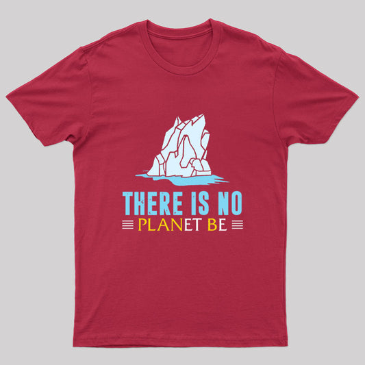There Is No Planet Be T-Shirt