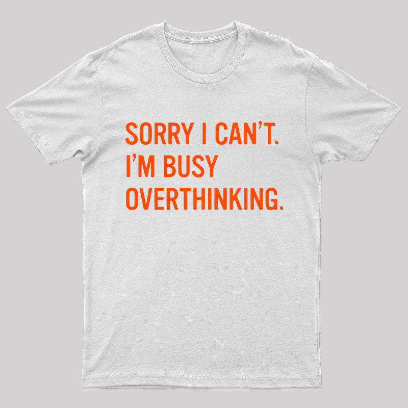 Sorry I Can't I'm Busy Overthinking Nerd T-Shirt
