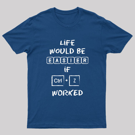 Life Would Be Easier If Ctrl + Z Worked Geek T-Shirt