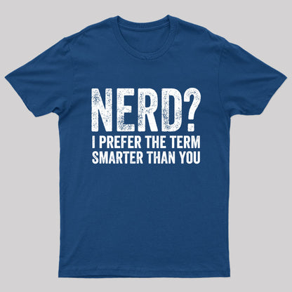 Nerd I Prefer The Term Smarter Than You Geek T-Shirt