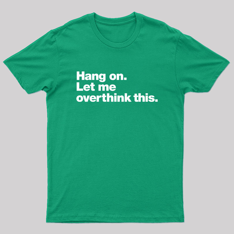 Hang on. Let me overthink this T-Shirt