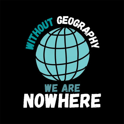 Without Geography We Are Nowhere T-shirt
