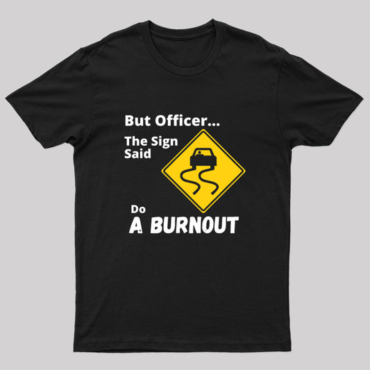 But Officer the Sign Said Do a Burnout Geek T-Shirt