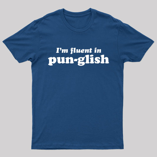 I'm Fluent in PUN-Glish Geek T-Shirt