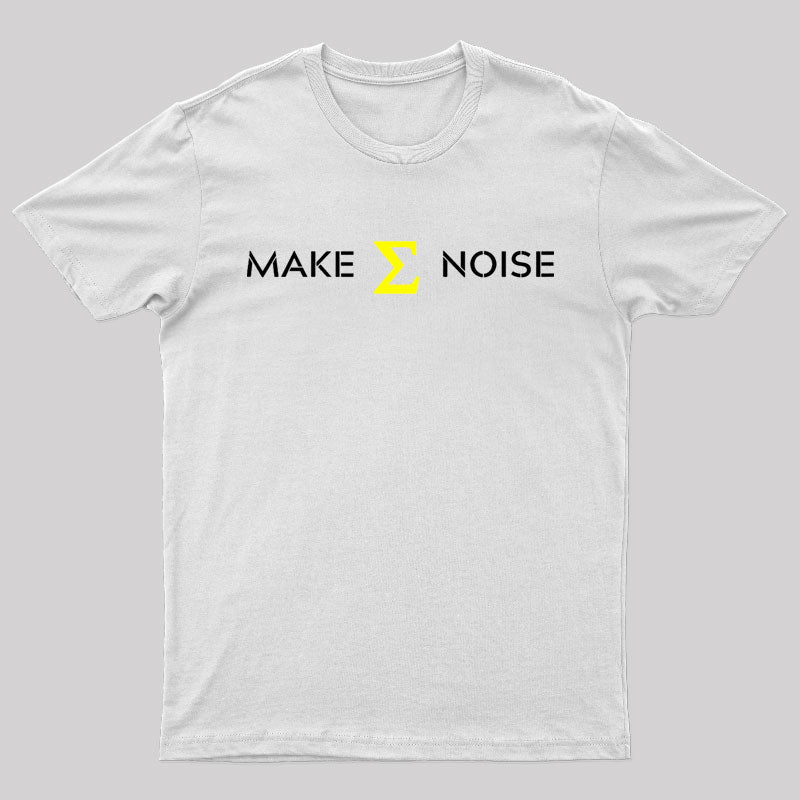 Make Sum Noise Geek T-Shirt