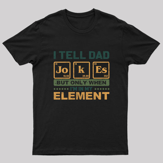I Tell Dad Jokes But Only When I'm in My Element T-Shirt