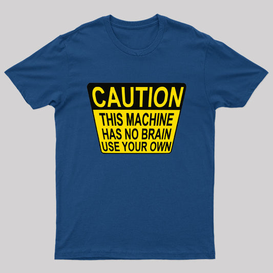 Caution This Machine Has No Brain Use Your Own Geek T-Shirt