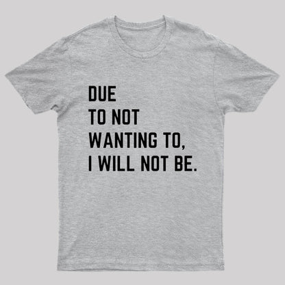 Due To Not Wanting To I Will Not Be Geek T-Shirt
