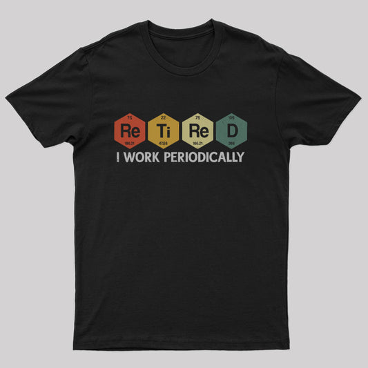 Retired I Work Periodically Geek T-Shirt