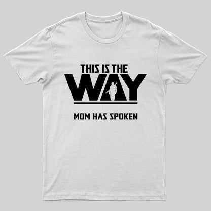 This The Way Mom Has Spoken Geek T-Shirt