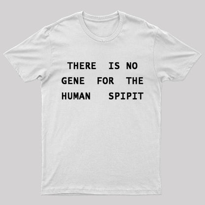 There is No Gene For The Human Spirit Geek T-Shirt