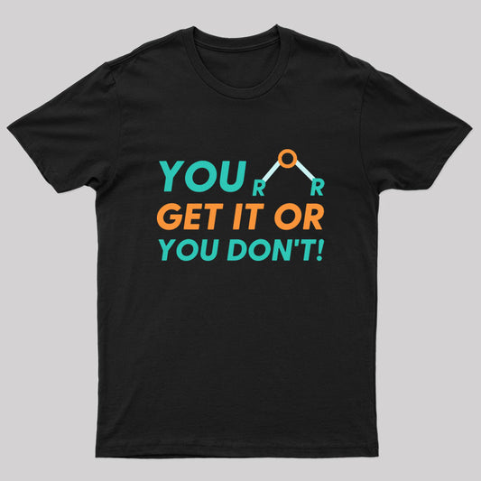 You Either Get It Or You Don't! Geek T-Shirt