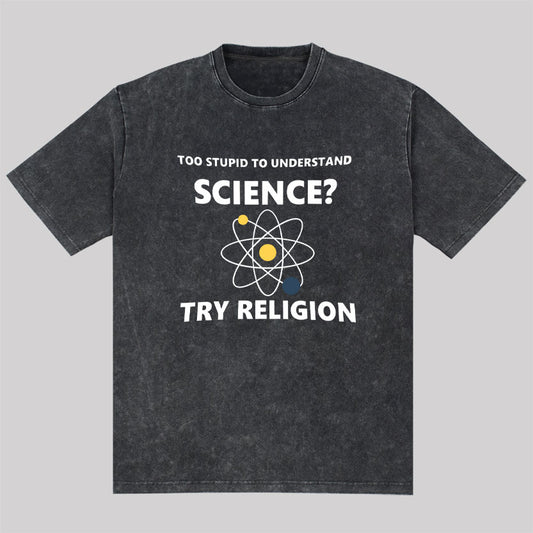 Too Stupid To Understand Science Try Religion Washed T-Shirt