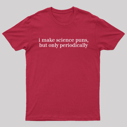 I Make Science Puns But Only Periodically Geek T-Shirt