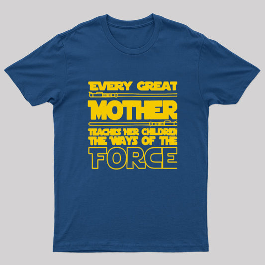 Every Great Mother Teaches Her Children The Ways Of The Force Geek T-Shirt