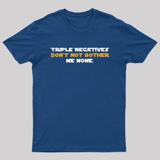Triple Negatives Don't Not Bother Me None Geek T-Shirt