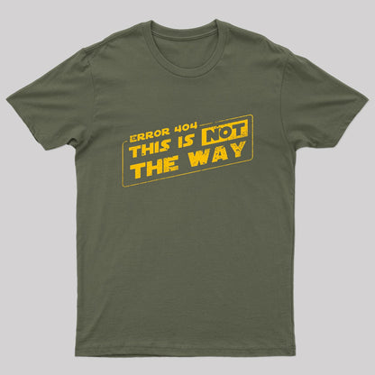This Is Not The Way Geek T-Shirt